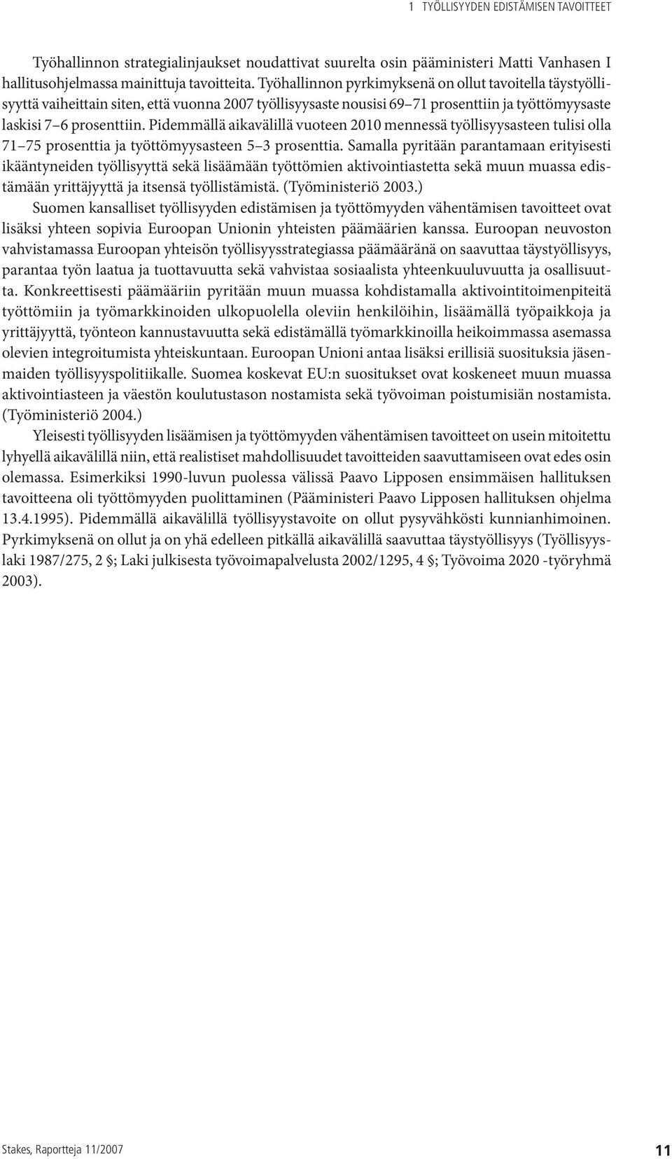 Pidemmällä aikavälillä vuoteen 2010 mennessä työllisyysasteen tulisi olla 71 75 prosenttia ja työttömyysasteen 5 3 prosenttia.