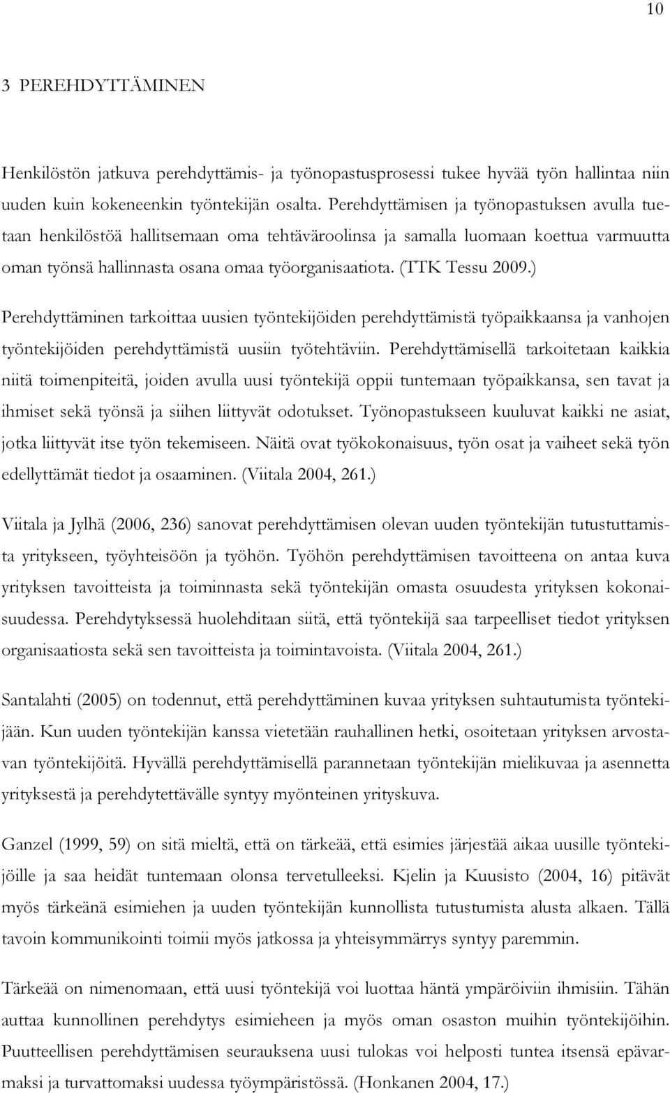 (TTK Tessu 2009.) Perehdyttäminen tarkoittaa uusien työntekijöiden perehdyttämistä työpaikkaansa ja vanhojen työntekijöiden perehdyttämistä uusiin työtehtäviin.