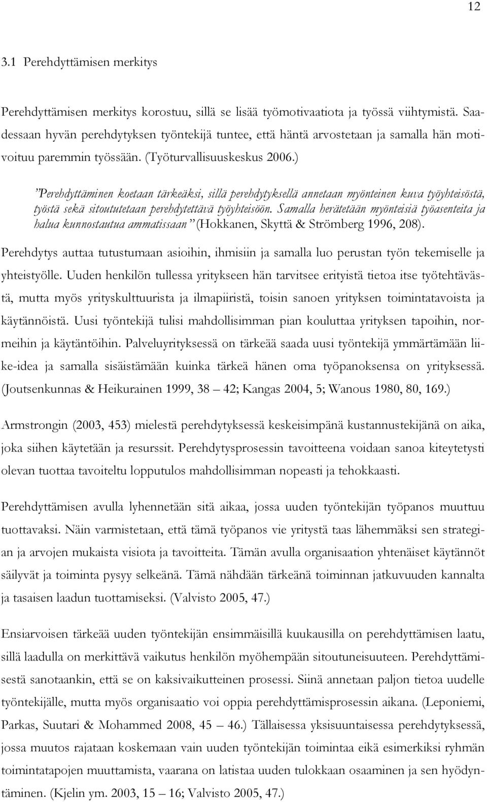 ) Perehdyttäminen koetaan tärkeäksi, sillä perehdytyksellä annetaan myönteinen kuva työyhteisöstä, työstä sekä sitoututetaan perehdytettävä työyhteisöön.