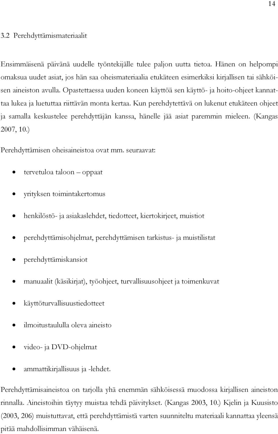 Opastettaessa uuden koneen käyttöä sen käyttö- ja hoito-ohjeet kannattaa lukea ja luetuttaa riittävän monta kertaa.