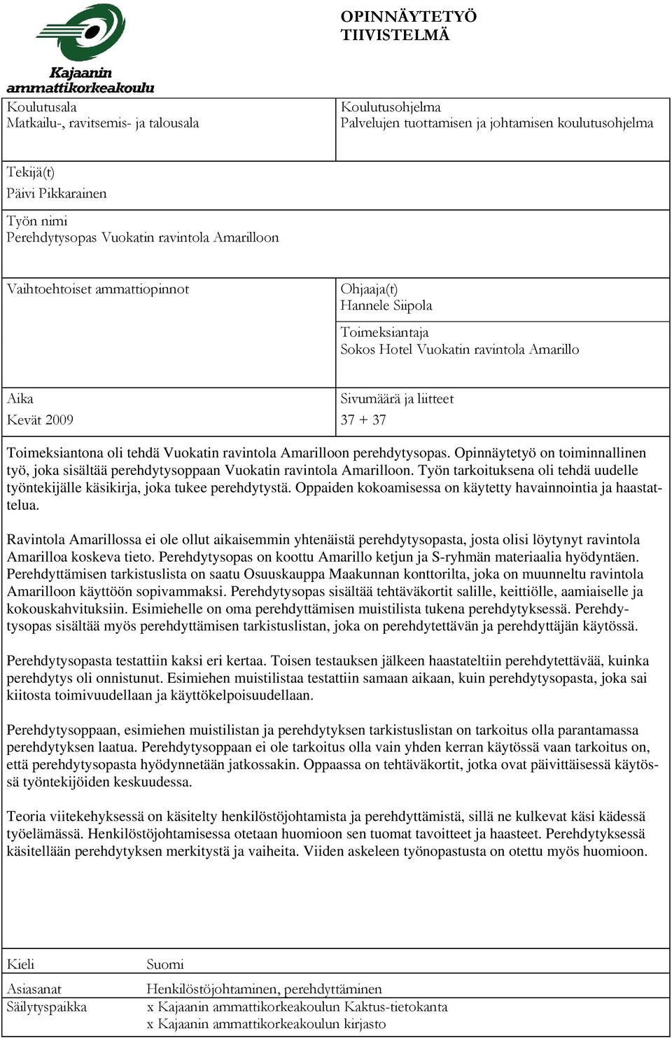 Toimeksiantona oli tehdä Vuokatin ravintola Amarilloon perehdytysopas. Opinnäytetyö on toiminnallinen työ, joka sisältää perehdytysoppaan Vuokatin ravintola Amarilloon.