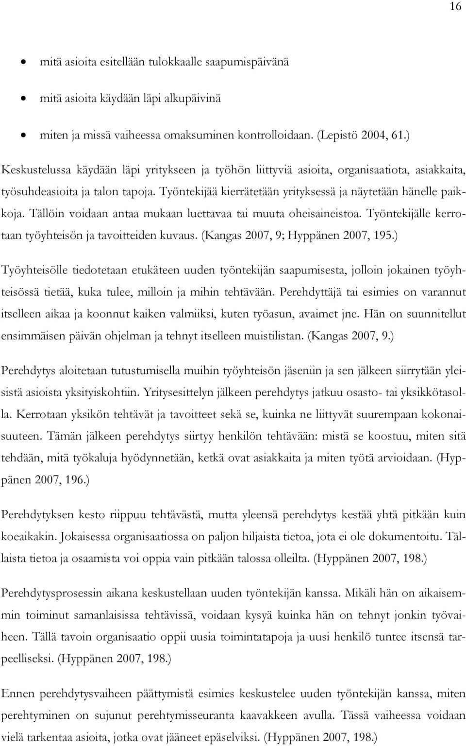 Tällöin voidaan antaa mukaan luettavaa tai muuta oheisaineistoa. Työntekijälle kerrotaan työyhteisön ja tavoitteiden kuvaus. (Kangas 2007, 9; Hyppänen 2007, 195.