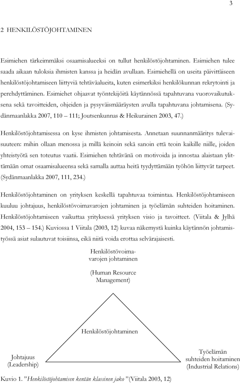 Esimiehet ohjaavat työntekijöitä käytännössä tapahtuvana vuorovaikutuksena sekä tavoitteiden, ohjeiden ja pysyväismääräysten avulla tapahtuvana johtamisena.