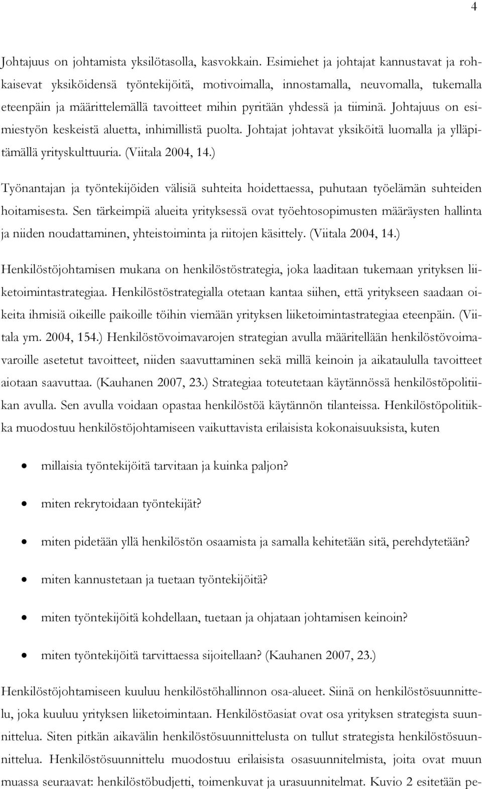 tiiminä. Johtajuus on esimiestyön keskeistä aluetta, inhimillistä puolta. Johtajat johtavat yksiköitä luomalla ja ylläpitämällä yrityskulttuuria. (Viitala 2004, 14.