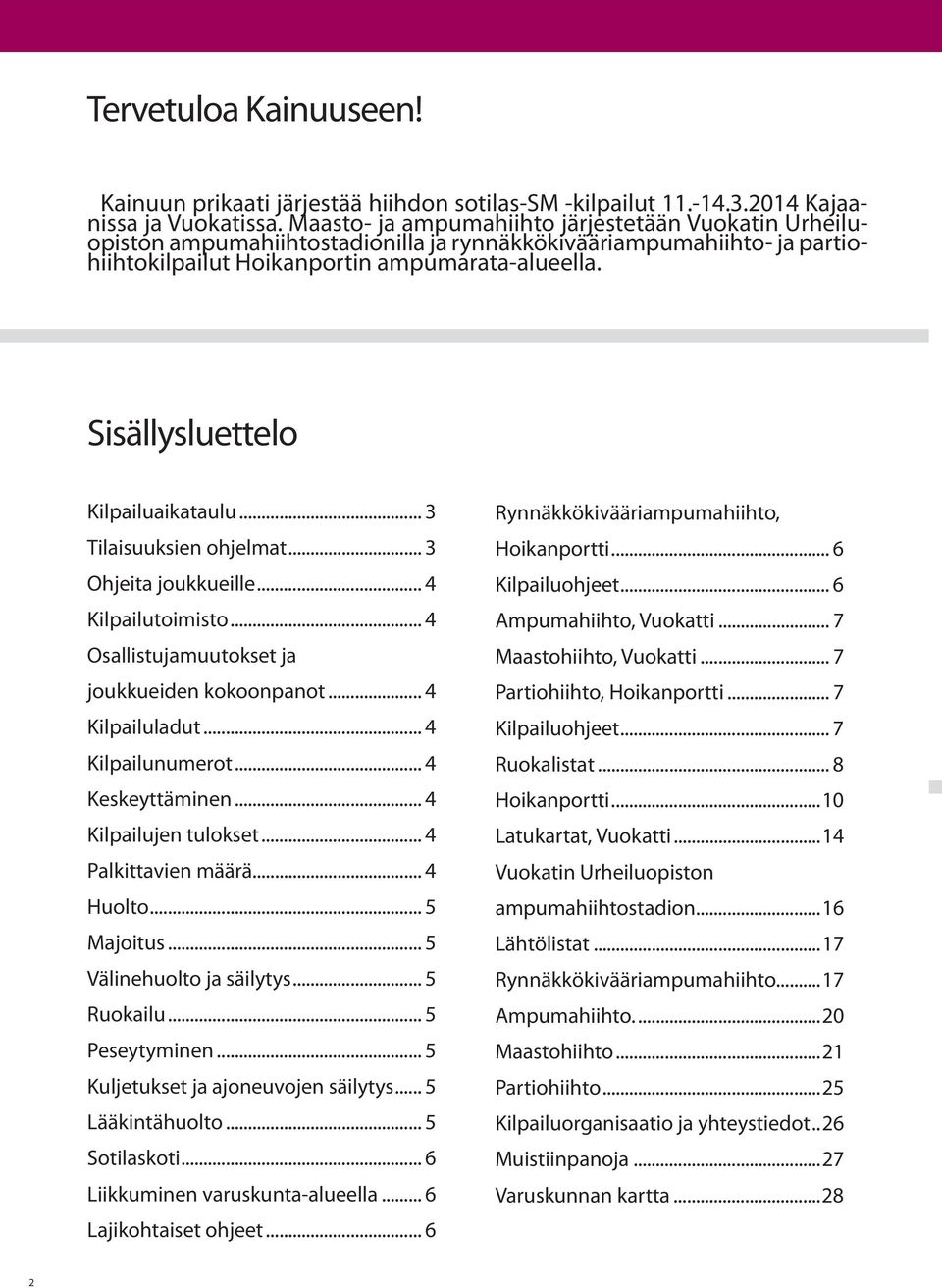 Sisällysluettelo Kilpailuaikataulu... 3 Tilaisuuksien ohjelmat... 3 Ohjeita joukkueille... 4 Kilpailutoimisto... 4 Osallistujamuutokset ja joukkueiden kokoonpanot... 4 Kilpailuladut.