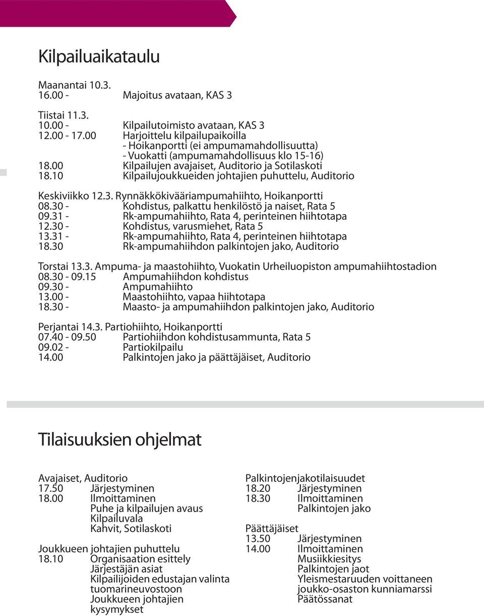 10 Kilpailujoukkueiden johtajien puhuttelu, Auditorio Keskiviikko 12.3. Rynnäkkökivääriampumahiihto, Hoikanportti 08.30 - Kohdistus, palkattu henkilöstö ja naiset, Rata 5 09.