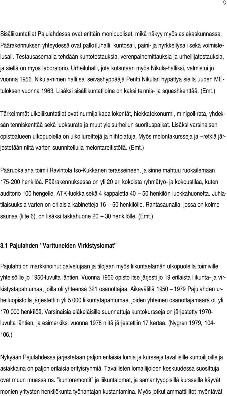 Nikula-nimen halli sai seiväshyppääjä Pentti Nikulan hypättyä siellä uuden MEtuloksen vuonna 1963. Lisäksi sisäliikuntatiloina on kaksi te nnis- ja squashkenttää. (Emt.