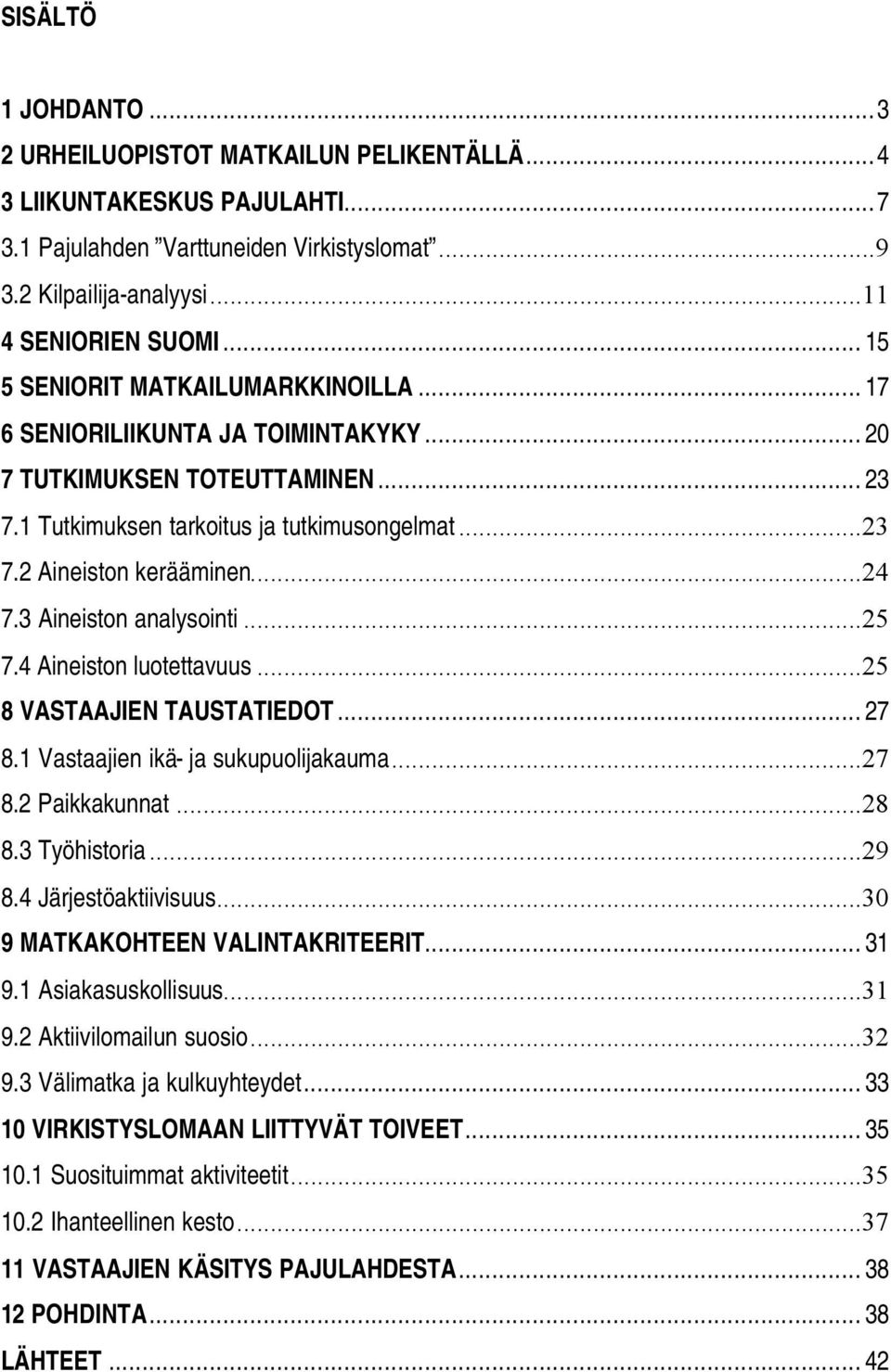 3 Aineiston analysointi...25 7.4 Aineiston luotettavuus...25 8 VASTAAJIEN TAUSTATIEDOT... 27 8.1 Vastaajien ikä- ja sukupuolijakauma...27 8.2 Paikkakunnat...28 8.3 Työhistoria...29 8.