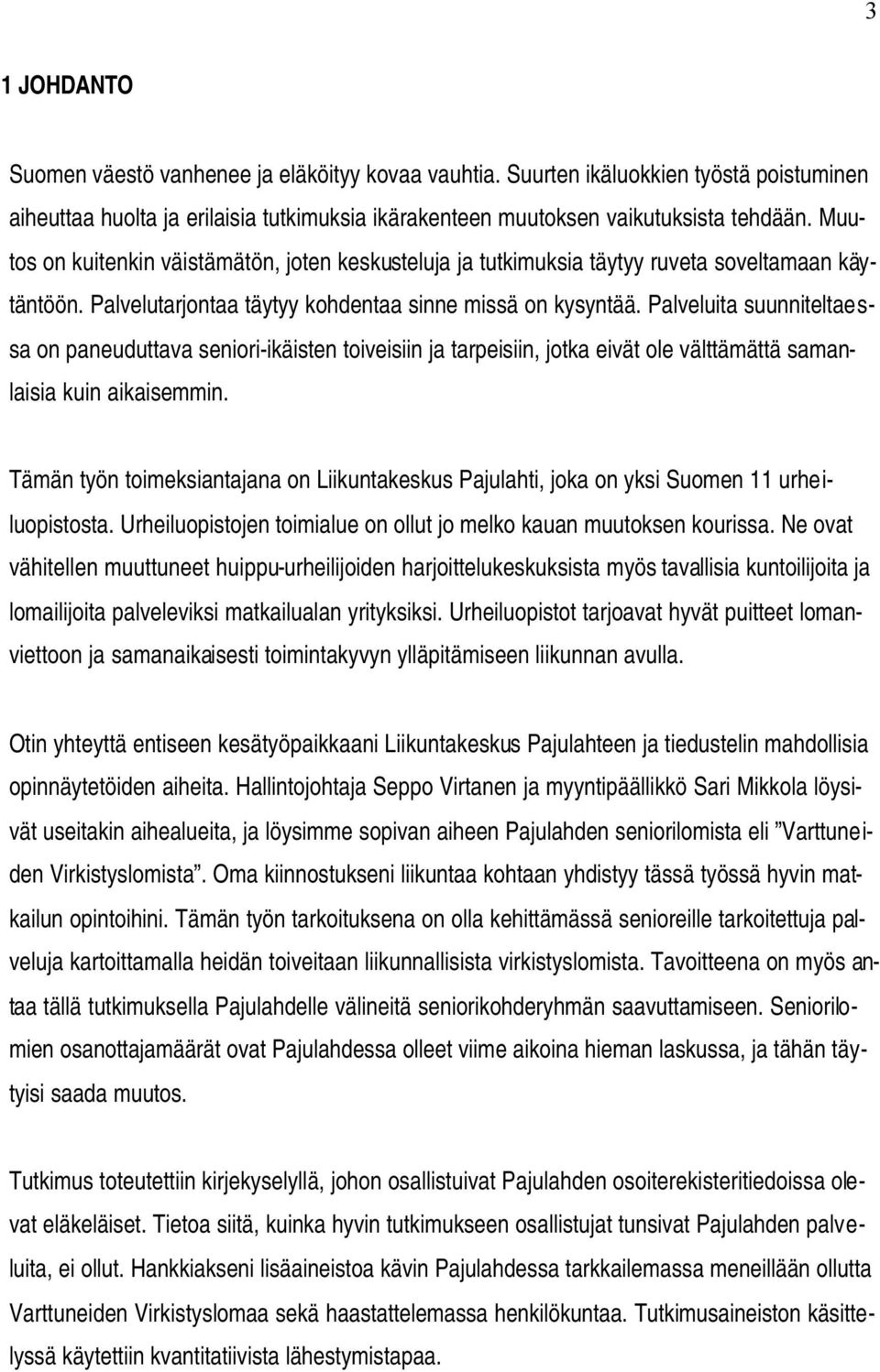 Palveluita suunniteltaessa on paneuduttava seniori-ikäisten toiveisiin ja tarpeisiin, jotka eivät ole välttämättä samanlaisia kuin aikaisemmin.