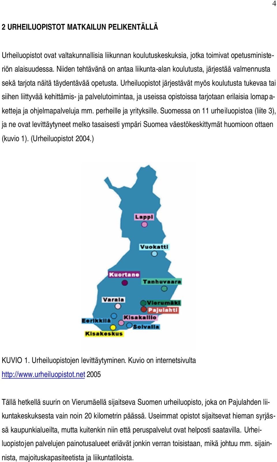 Urheiluopistot järjestävät myös koulutusta tukevaa tai siihen liittyvää kehittämis- ja palvelutoimintaa, ja useissa opistoissa tarjotaan erilaisia lomap a- ketteja ja ohjelmapalveluja mm.