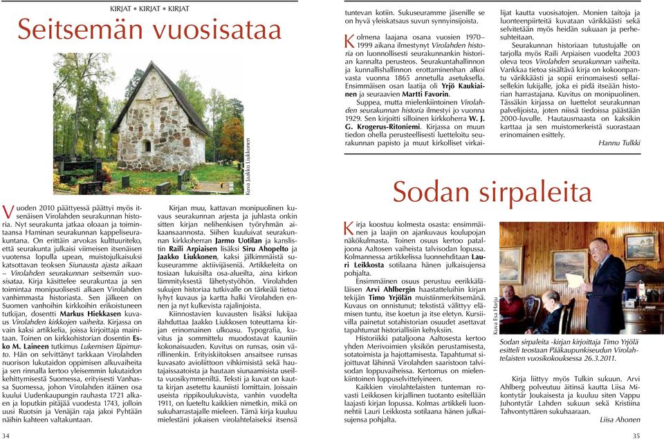 vuosisataa. Kirja käsittelee seurakuntaa ja sen toimintaa monipuolisesti alkaen Virolahden vanhimmasta historiasta.