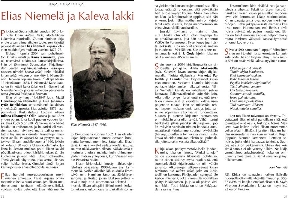 Elokuun lopulla 2004 sain puhelinsoiton kirjallisuustutkija Kaisa Kauraselta, joka oli tekemässä tutkimusta kansankirjailijoista.