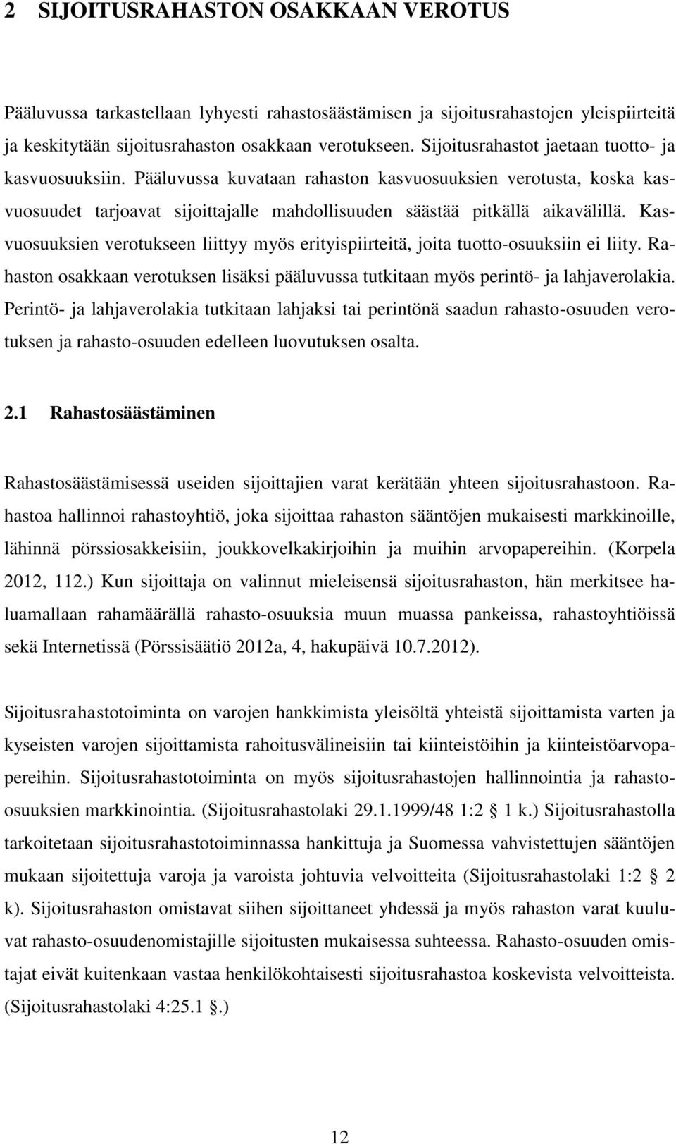 Kasvuosuuksien verotukseen liittyy myös erityispiirteitä, joita tuotto-osuuksiin ei liity. Rahaston osakkaan verotuksen lisäksi pääluvussa tutkitaan myös perintö- ja lahjaverolakia.