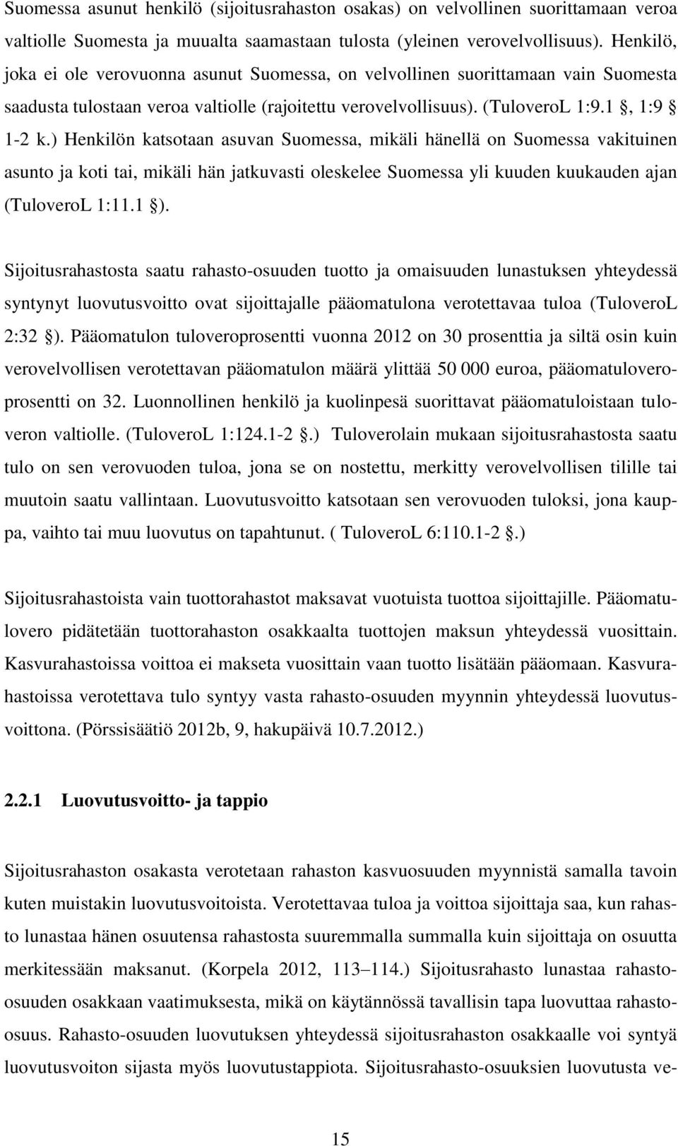 ) Henkilön katsotaan asuvan Suomessa, mikäli hänellä on Suomessa vakituinen asunto ja koti tai, mikäli hän jatkuvasti oleskelee Suomessa yli kuuden kuukauden ajan (TuloveroL 1:11.1 ).