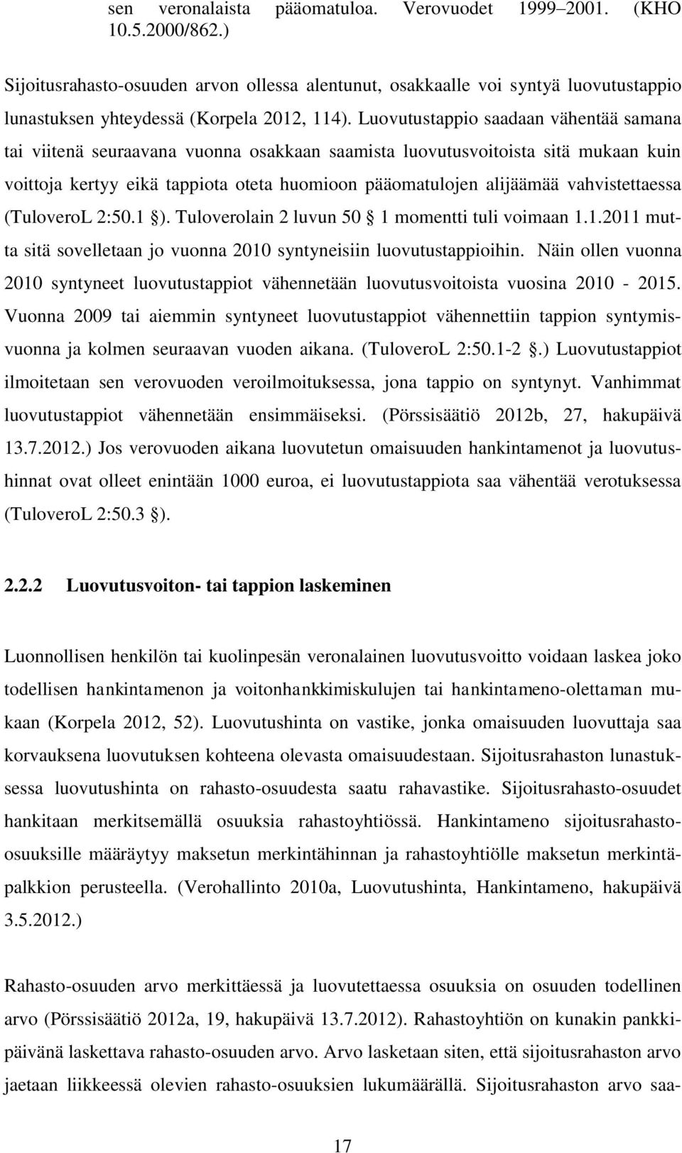 Luovutustappio saadaan vähentää samana tai viitenä seuraavana vuonna osakkaan saamista luovutusvoitoista sitä mukaan kuin voittoja kertyy eikä tappiota oteta huomioon pääomatulojen alijäämää