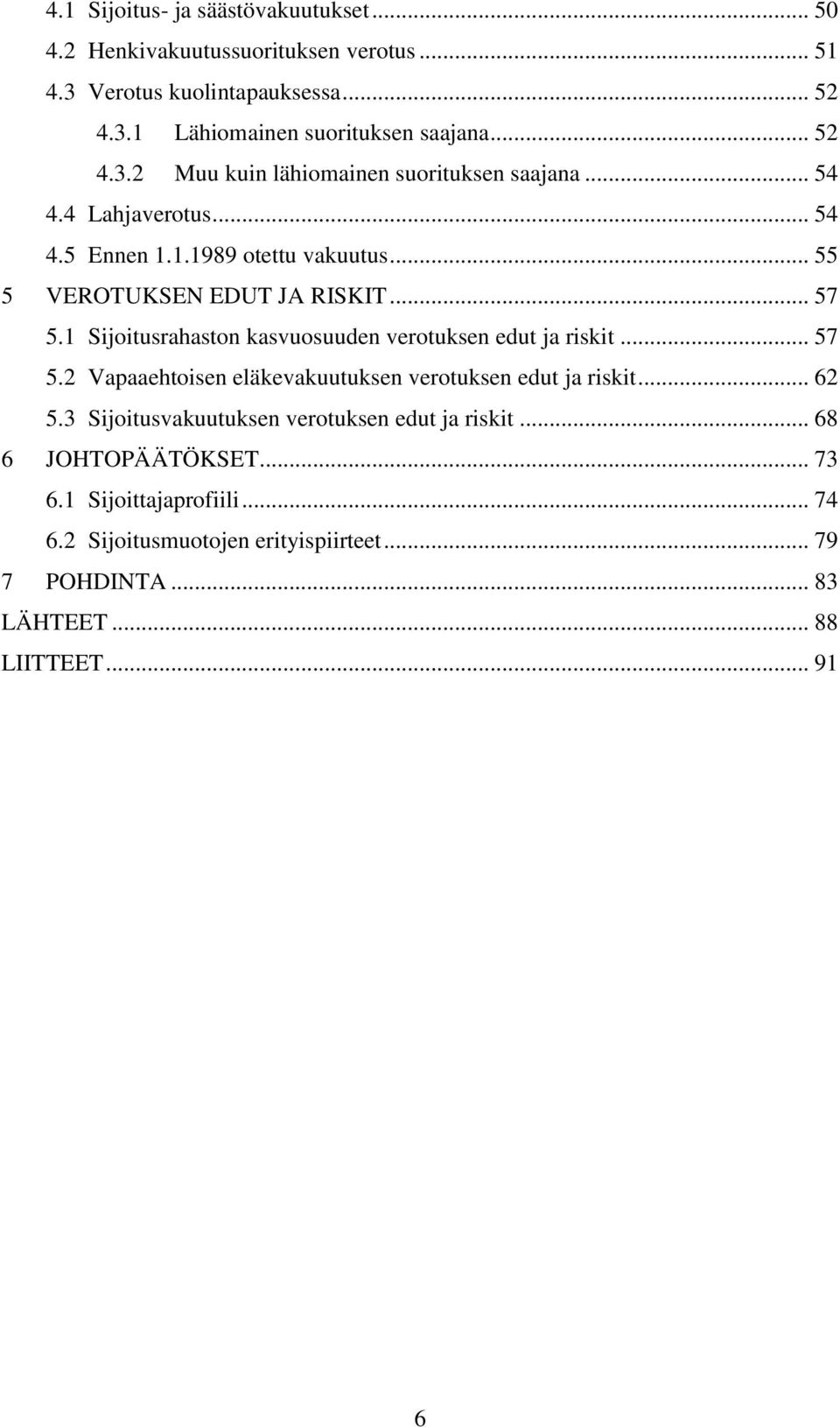 1 Sijoitusrahaston kasvuosuuden verotuksen edut ja riskit... 57 5.2 Vapaaehtoisen eläkevakuutuksen verotuksen edut ja riskit... 62 5.