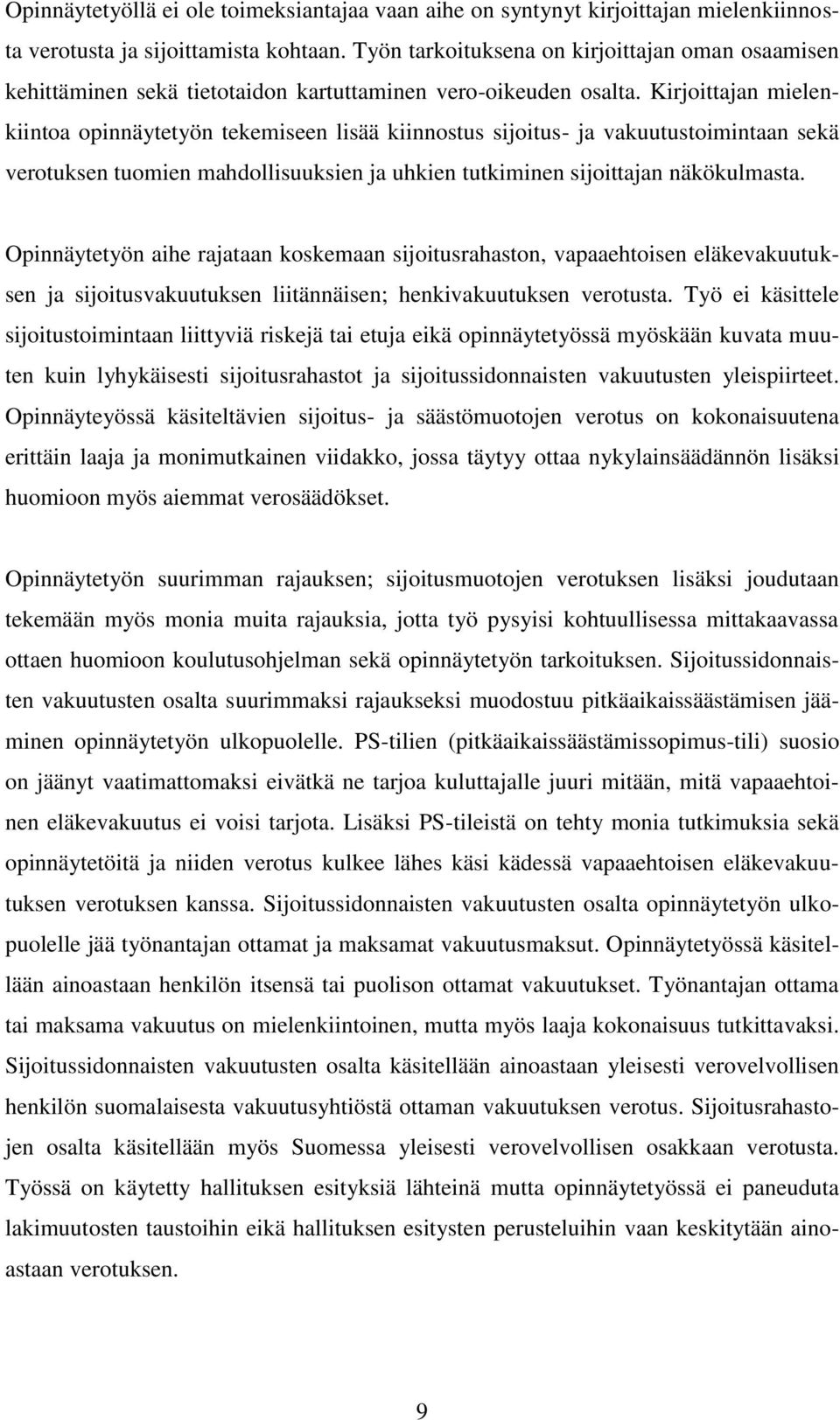 Kirjoittajan mielenkiintoa opinnäytetyön tekemiseen lisää kiinnostus sijoitus- ja vakuutustoimintaan sekä verotuksen tuomien mahdollisuuksien ja uhkien tutkiminen sijoittajan näkökulmasta.