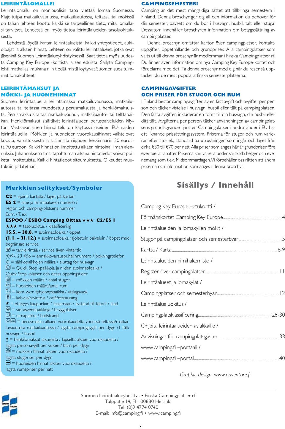 Lehdessä on myös tietoa leirintäalueiden tasoluokituksesta. Lehdestä löydät kartan leirintäalueista, kaikki yhteystiedot, aukioloajat ja alkaen hinnat.