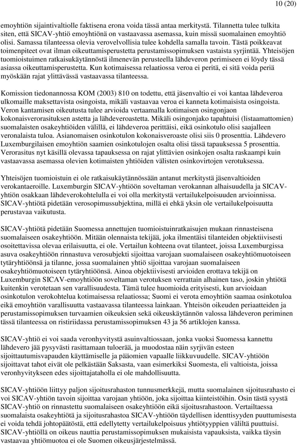 Tästä poikkeavat toimenpiteet ovat ilman oikeuttamisperustetta perustamissopimuksen vastaista syrjintää.