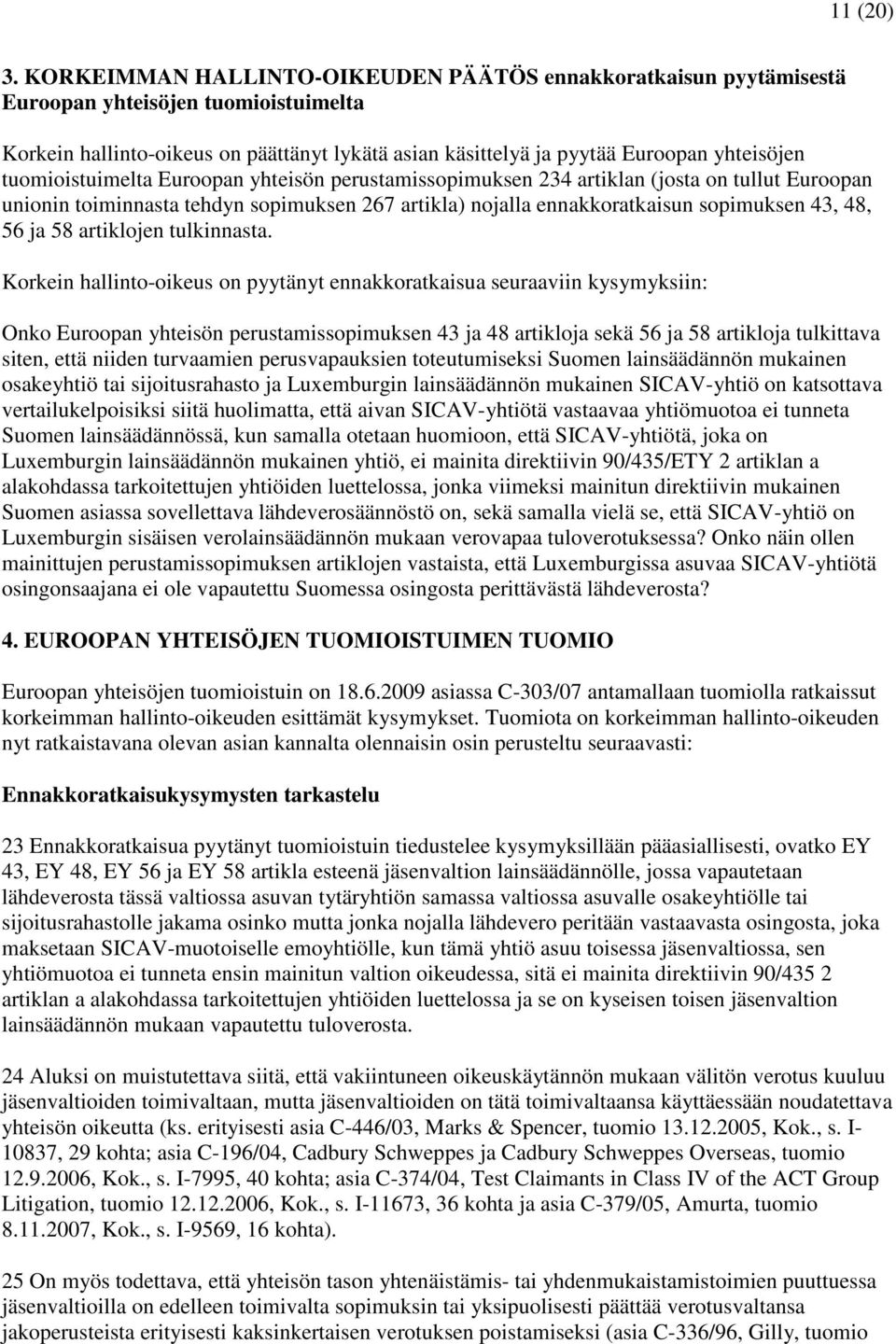 tuomioistuimelta Euroopan yhteisön perustamissopimuksen 234 artiklan (josta on tullut Euroopan unionin toiminnasta tehdyn sopimuksen 267 artikla) nojalla ennakkoratkaisun sopimuksen 43, 48, 56 ja 58