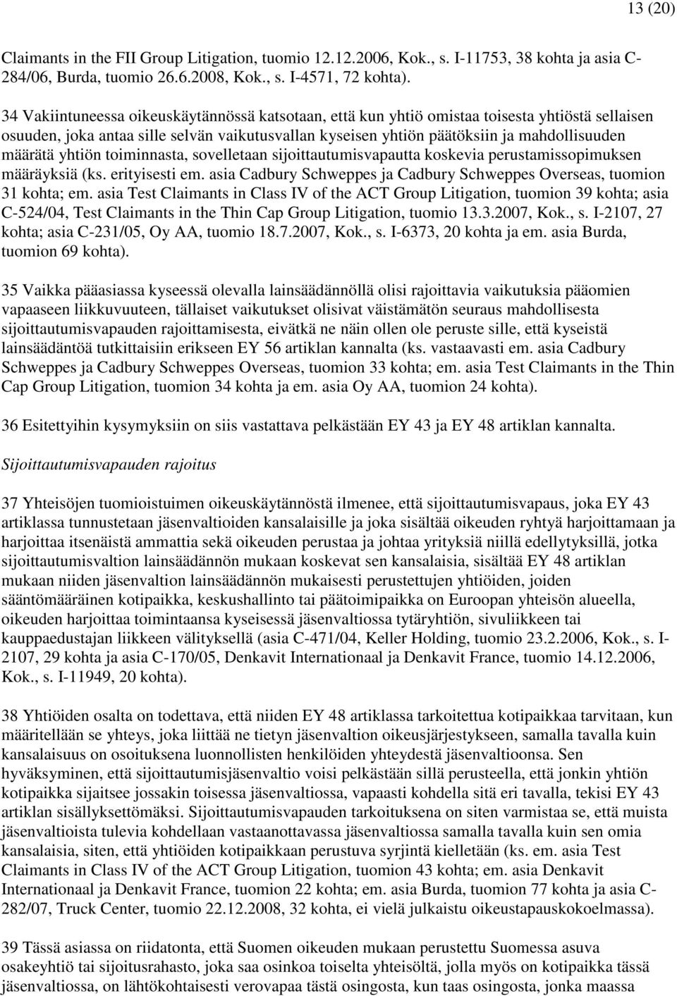 yhtiön toiminnasta, sovelletaan sijoittautumisvapautta koskevia perustamissopimuksen määräyksiä (ks. erityisesti em. asia Cadbury Schweppes ja Cadbury Schweppes Overseas, tuomion 31 kohta; em.