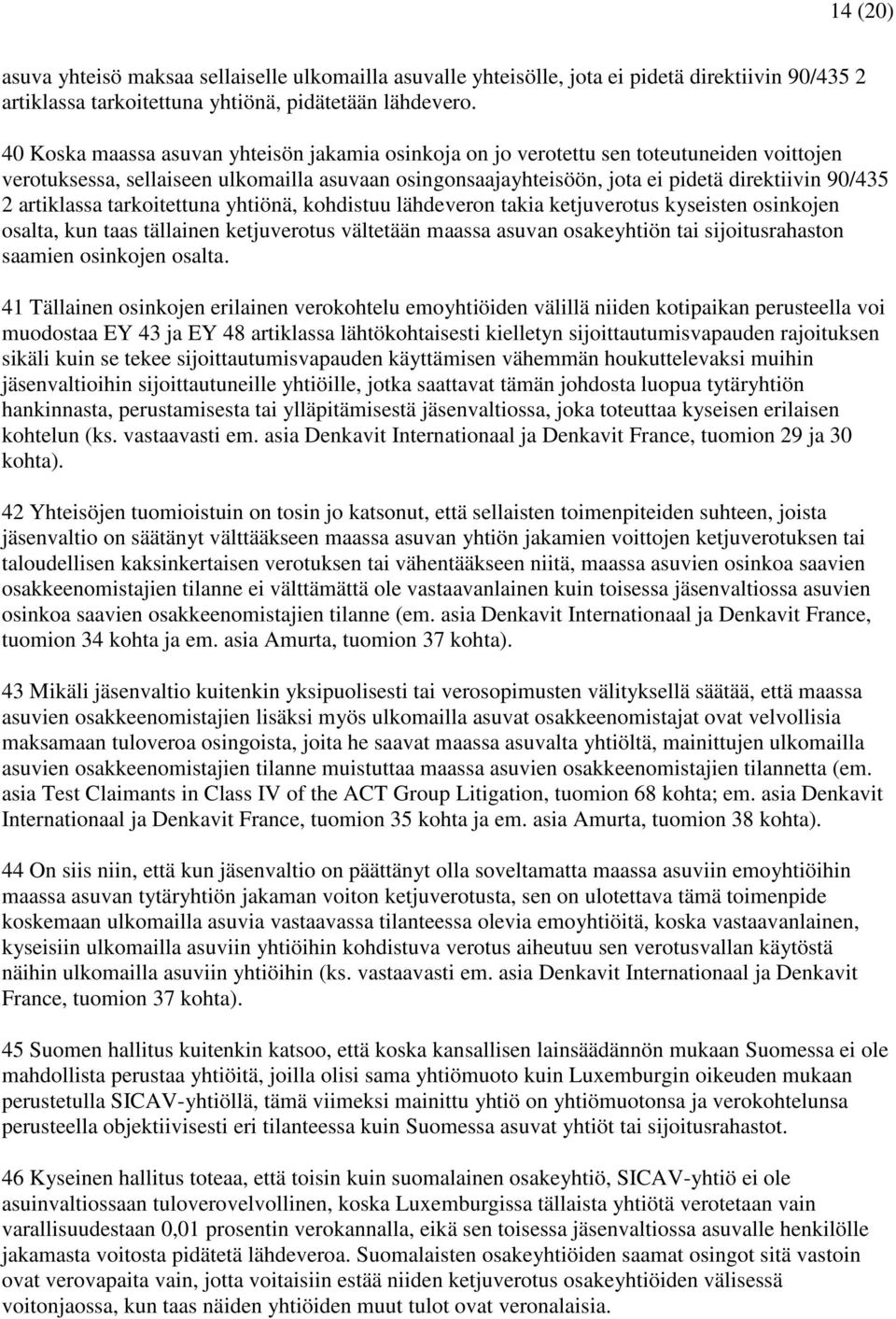 artiklassa tarkoitettuna yhtiönä, kohdistuu lähdeveron takia ketjuverotus kyseisten osinkojen osalta, kun taas tällainen ketjuverotus vältetään maassa asuvan osakeyhtiön tai sijoitusrahaston saamien