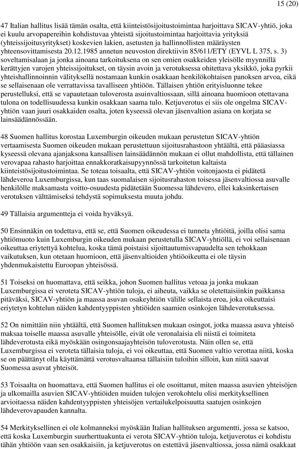 3) soveltamisalaan ja jonka ainoana tarkoituksena on sen omien osakkeiden yleisölle myynnillä kerättyjen varojen yhteissijoitukset, on täysin avoin ja verotuksessa ohitettava yksikkö, joka pyrkii