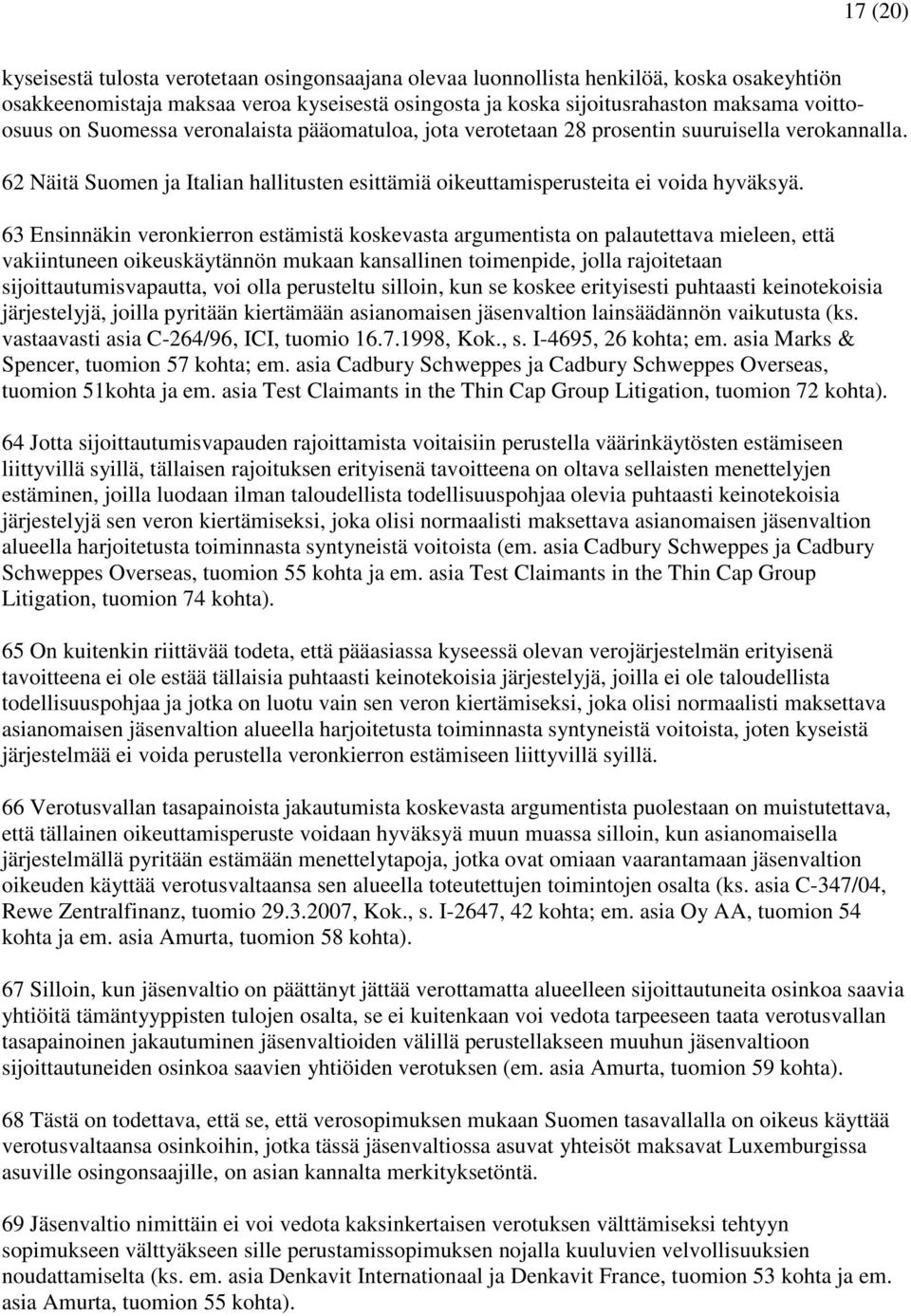 63 Ensinnäkin veronkierron estämistä koskevasta argumentista on palautettava mieleen, että vakiintuneen oikeuskäytännön mukaan kansallinen toimenpide, jolla rajoitetaan sijoittautumisvapautta, voi