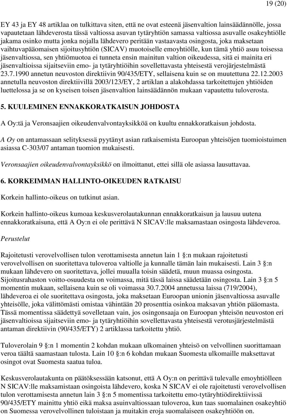 toisessa jäsenvaltiossa, sen yhtiömuotoa ei tunneta ensin mainitun valtion oikeudessa, sitä ei mainita eri jäsenvaltioissa sijaitseviin emo- ja tytäryhtiöihin sovellettavasta yhteisestä