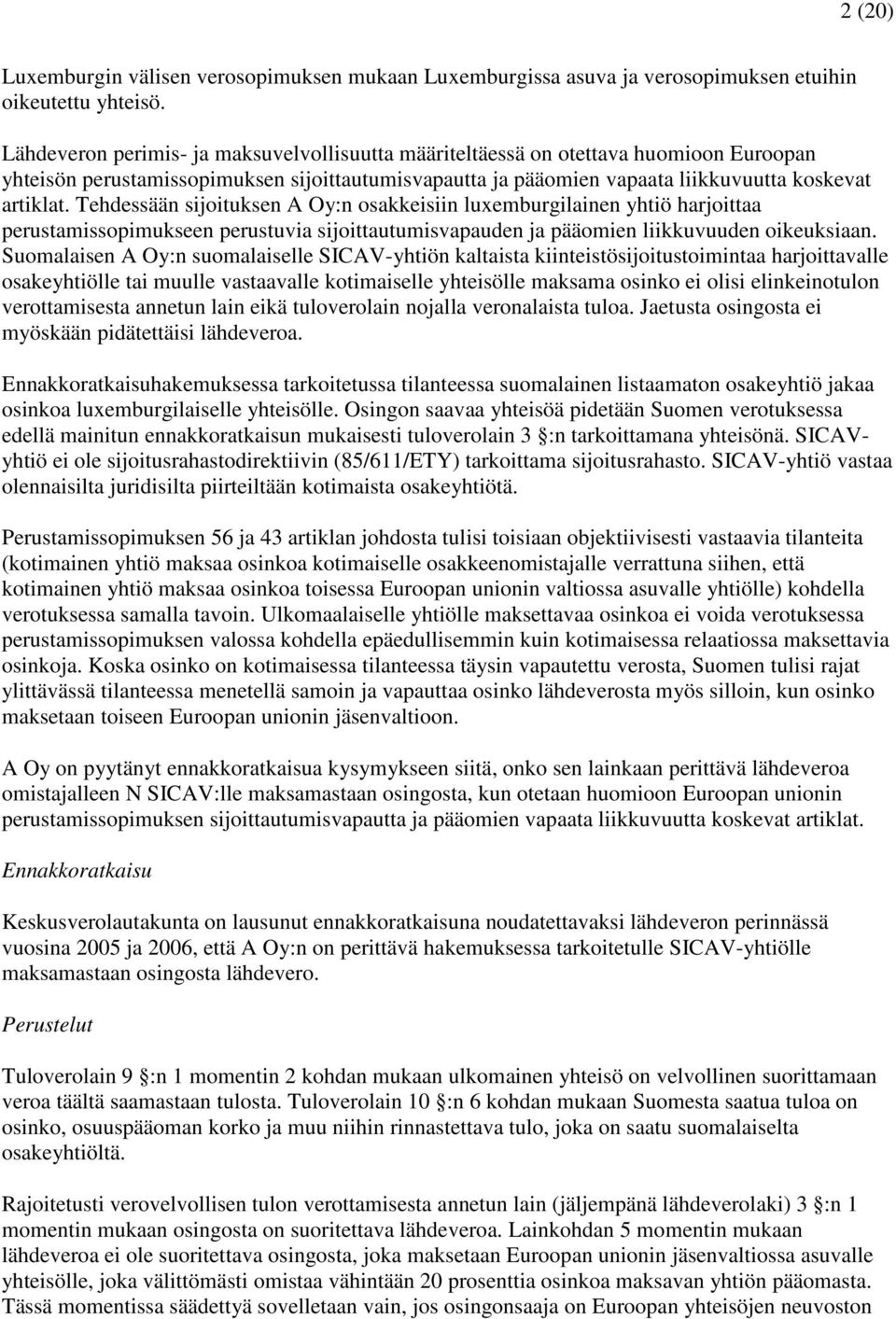 Tehdessään sijoituksen A Oy:n osakkeisiin luxemburgilainen yhtiö harjoittaa perustamissopimukseen perustuvia sijoittautumisvapauden ja pääomien liikkuvuuden oikeuksiaan.