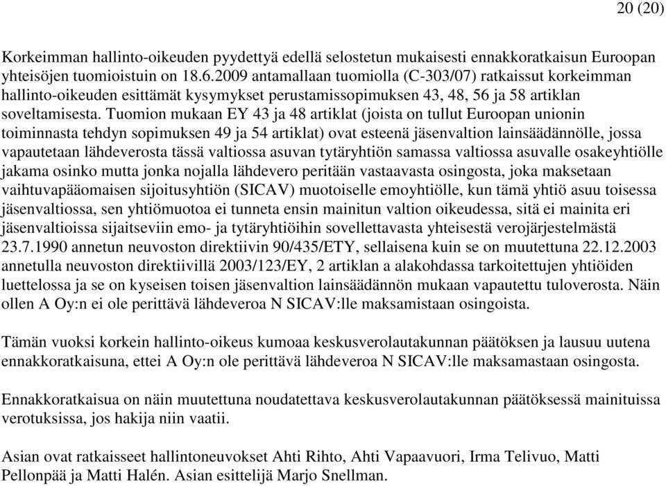 Tuomion mukaan EY 43 ja 48 artiklat (joista on tullut Euroopan unionin toiminnasta tehdyn sopimuksen 49 ja 54 artiklat) ovat esteenä jäsenvaltion lainsäädännölle, jossa vapautetaan lähdeverosta tässä