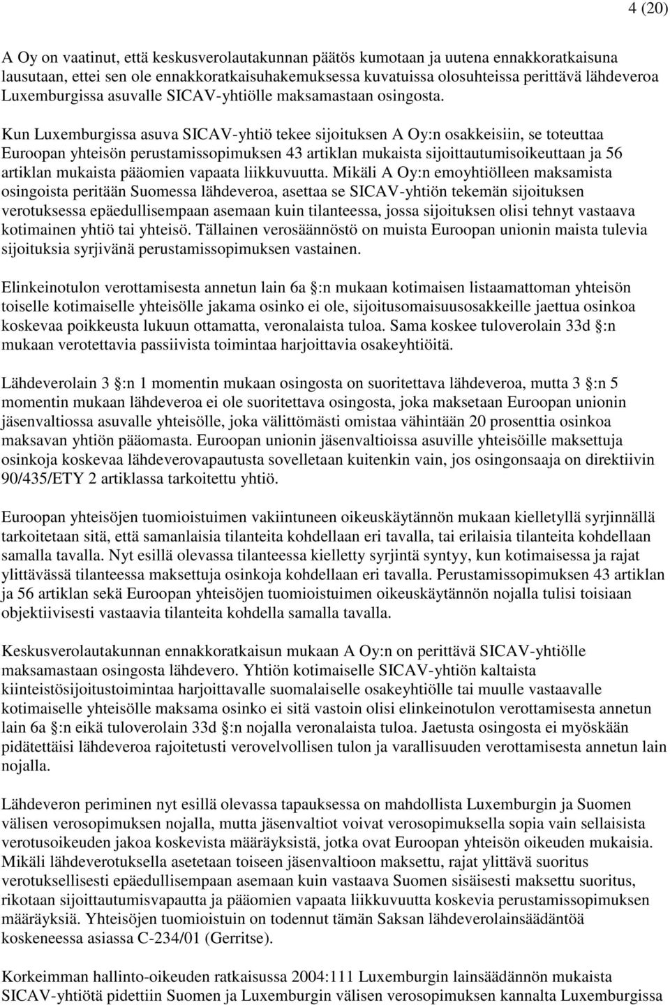 Kun Luxemburgissa asuva SICAV-yhtiö tekee sijoituksen A Oy:n osakkeisiin, se toteuttaa Euroopan yhteisön perustamissopimuksen 43 artiklan mukaista sijoittautumisoikeuttaan ja 56 artiklan mukaista