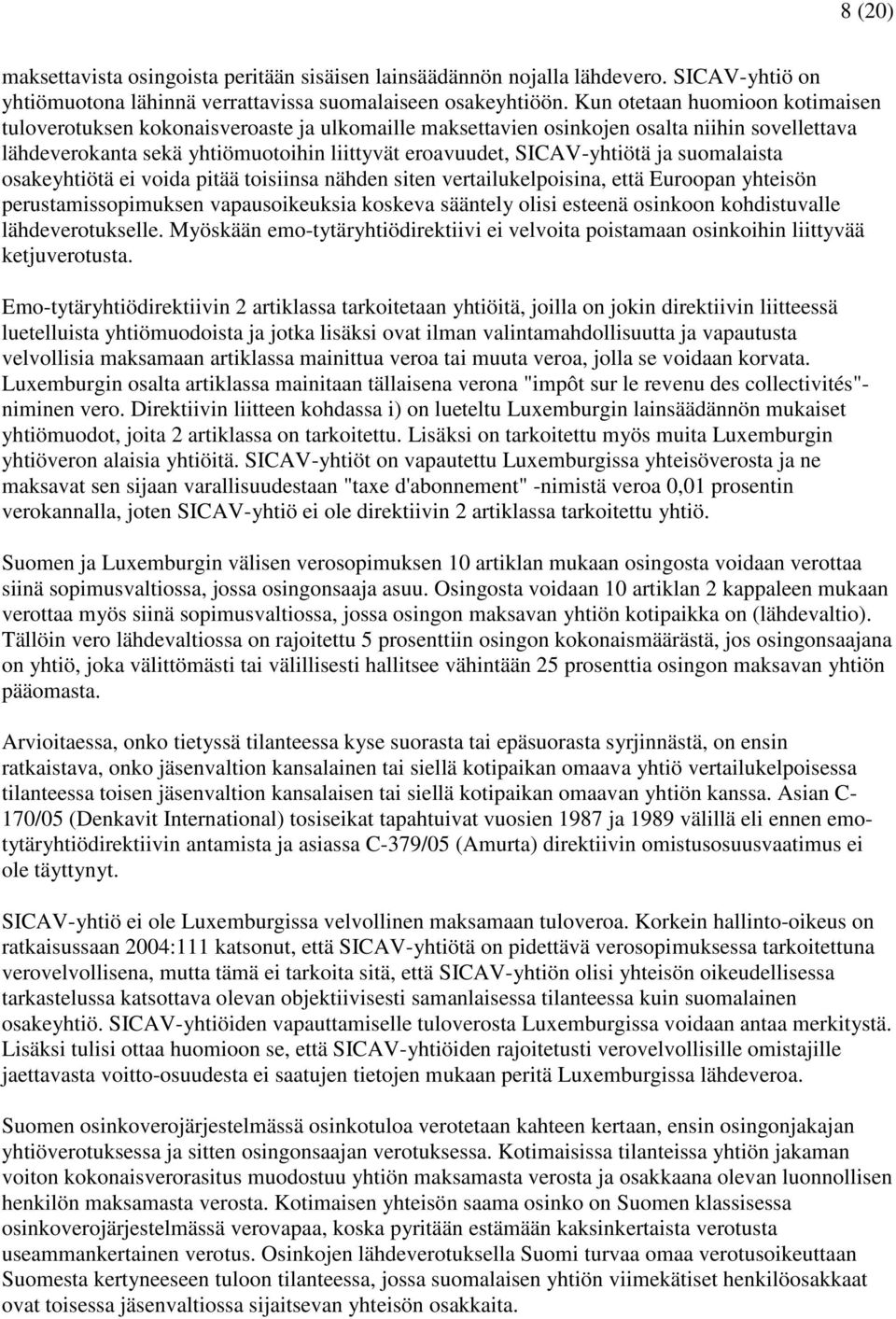 ja suomalaista osakeyhtiötä ei voida pitää toisiinsa nähden siten vertailukelpoisina, että Euroopan yhteisön perustamissopimuksen vapausoikeuksia koskeva sääntely olisi esteenä osinkoon kohdistuvalle