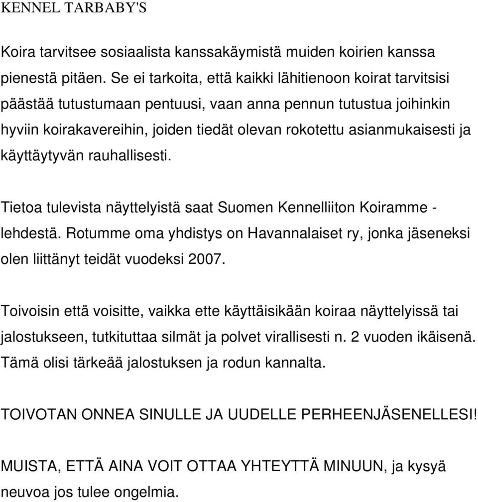 käyttäytyvän rauhallisesti. Tietoa tulevista näyttelyistä saat Suomen Kennelliiton Koiramme - lehdestä. Rotumme oma yhdistys on Havannalaiset ry, jonka jäseneksi olen liittänyt teidät vuodeksi 2007.