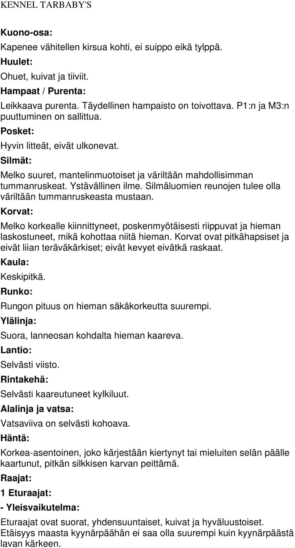 Silmäluomien reunojen tulee olla väriltään tummanruskeasta mustaan. Korvat: Melko korkealle kiinnittyneet, poskenmyötäisesti riippuvat ja hieman laskostuneet, mikä kohottaa niitä hieman.