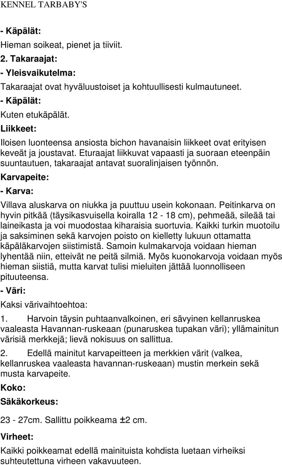 Eturaajat liikkuvat vapaasti ja suoraan eteenpäin suuntautuen, takaraajat antavat suoralinjaisen työnnön. Karvapeite: - Karva: Villava aluskarva on niukka ja puuttuu usein kokonaan.