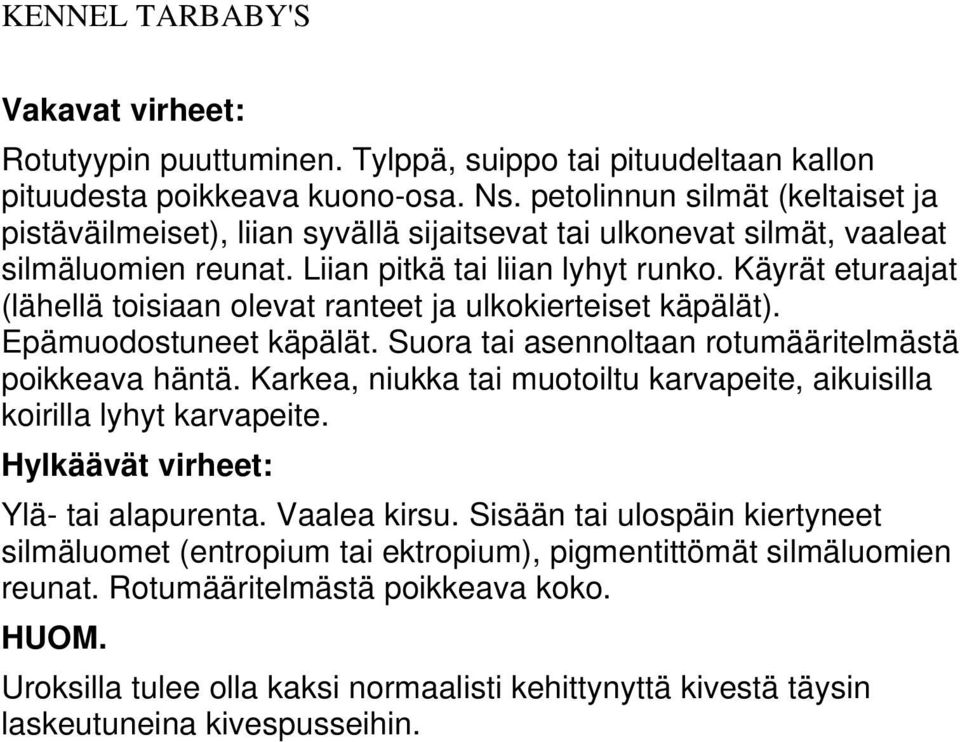 Käyrät eturaajat (lähellä toisiaan olevat ranteet ja ulkokierteiset käpälät). Epämuodostuneet käpälät. Suora tai asennoltaan rotumääritelmästä poikkeava häntä.