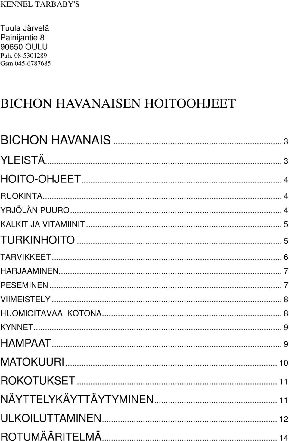 .. 4 RUOKINTA... 4 YRJÖLÄN PUURO... 4 KALKIT JA VITAMIINIT... 5 TURKINHOITO... 5 TARVIKKEET... 6 HARJAAMINEN.