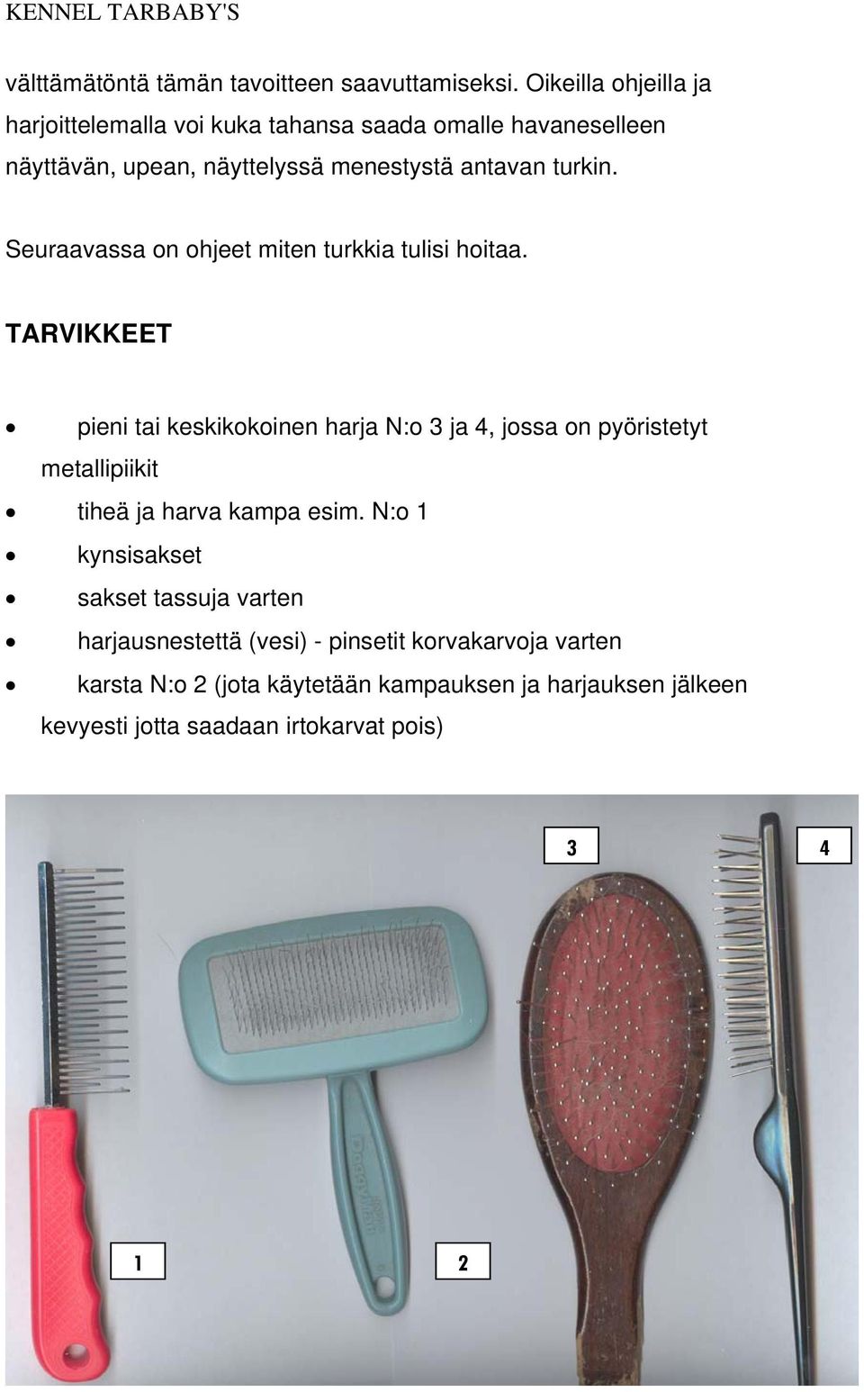 Seuraavassa on ohjeet miten turkkia tulisi hoitaa.