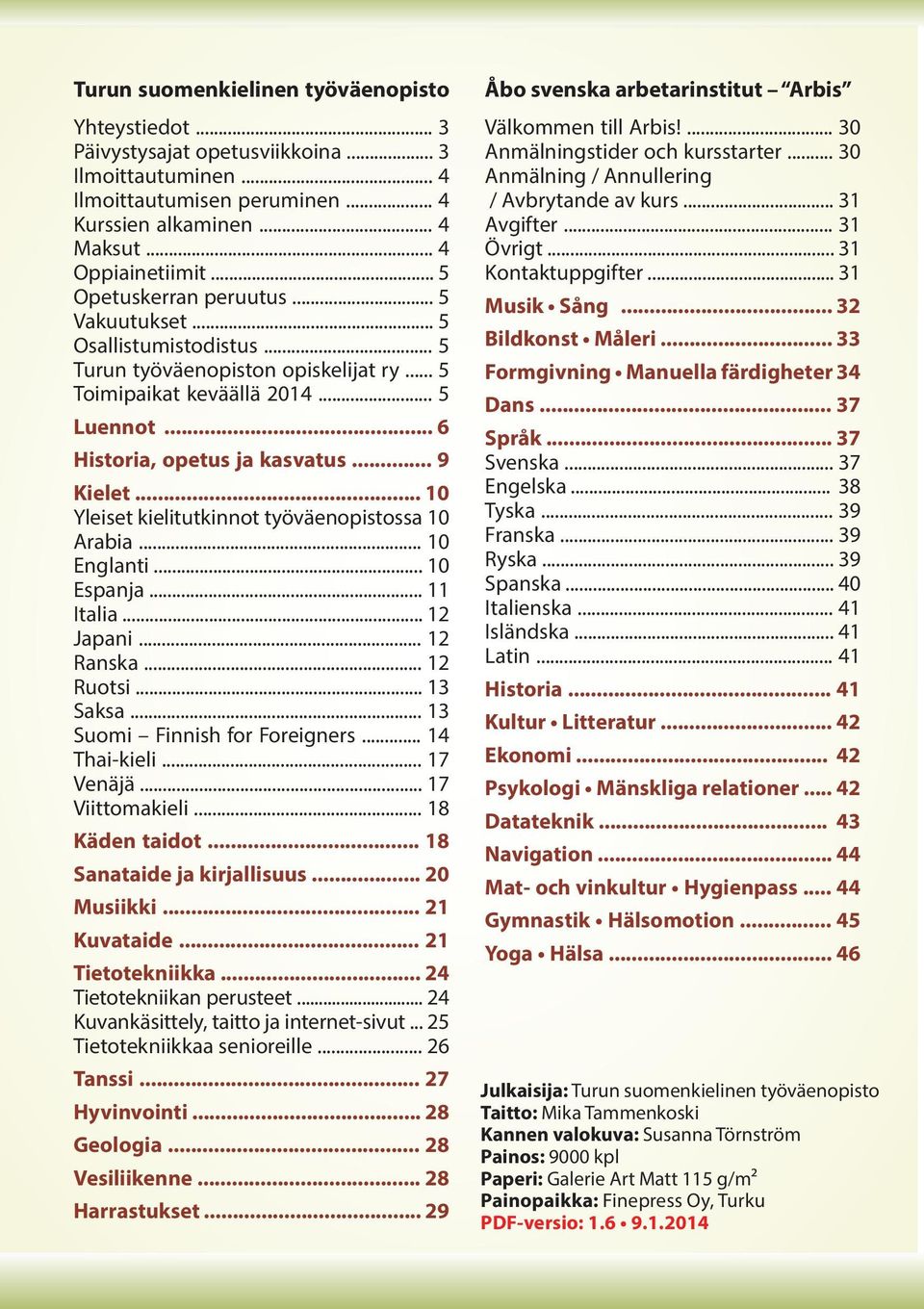 .. 10 Yleiset kielitutkinnot työväenopistossa 10 Arabia... 10 Englanti... 10 Espanja... 11 Italia... 12 Japani... 12 Ranska... 12 Ruotsi... 13 Saksa... 13 Suomi Finnish for Foreigners... 14 Thai-kieli.