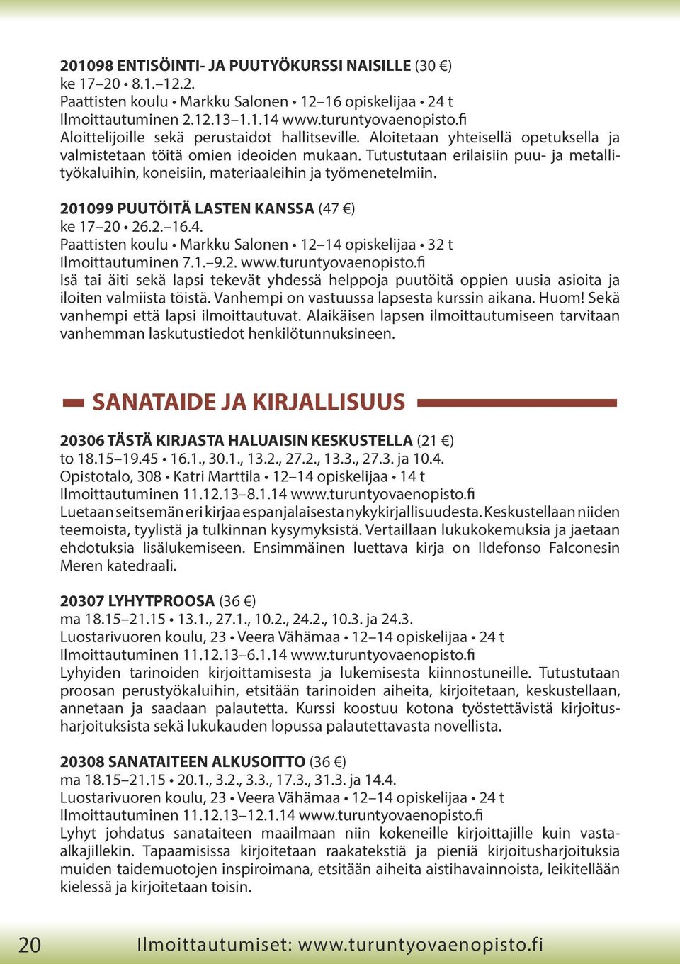 Tutustutaan erilaisiin puu- ja metallityökaluihin, koneisiin, materiaaleihin ja työmenetelmiin. 201099 PUUTÖITÄ LASTEN KANSSA (47