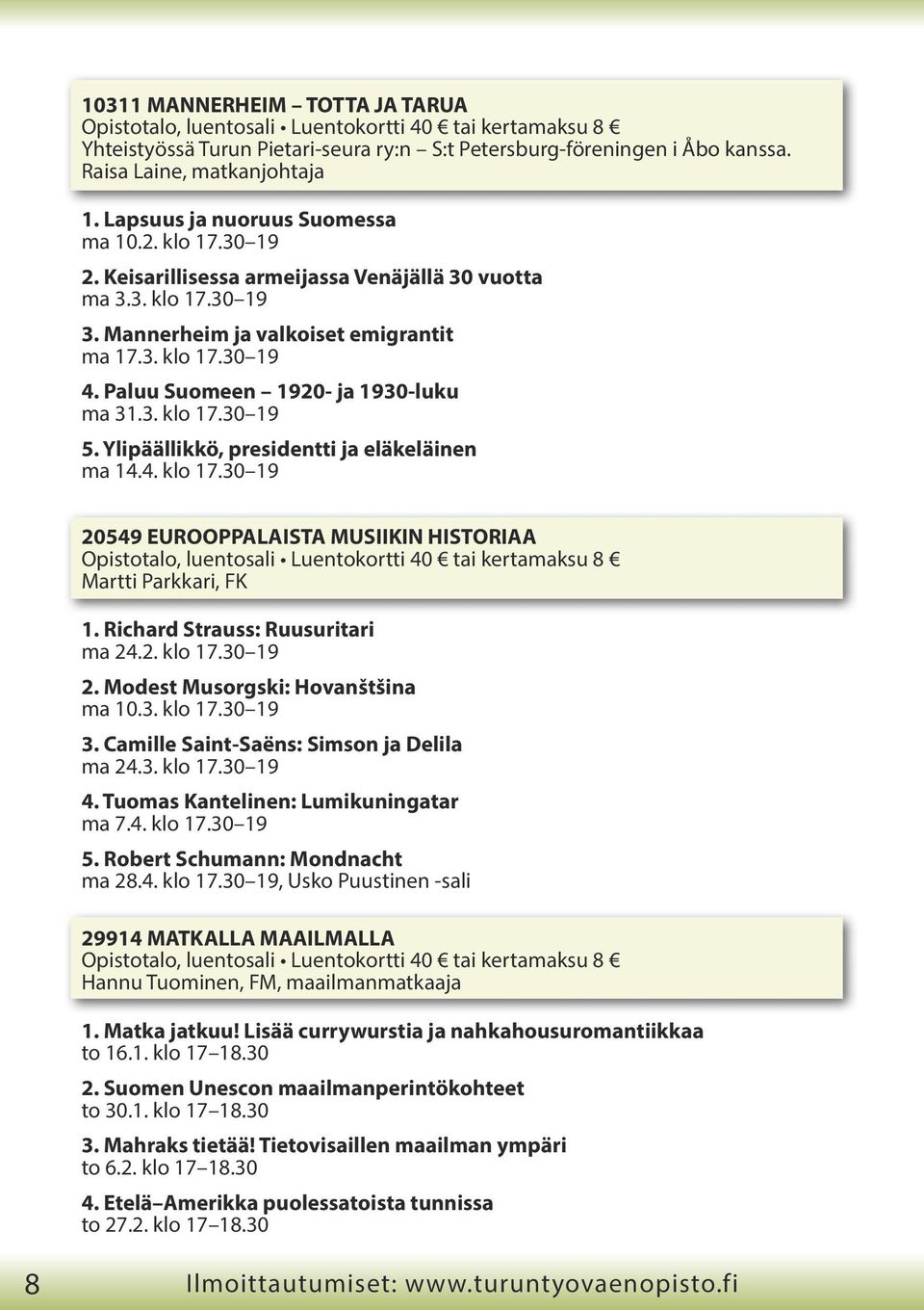 Paluu Suomeen 1920- ja 1930-luku ma 31.3. klo 17.30 19 5. Ylipäällikkö, presidentti ja eläkeläinen ma 14.4. klo 17.30 19 20549 EUROOPPALAISTA MUSIIKIN HISTORIAA Opistotalo, luentosali Luentokortti 40 tai kertamaksu 8 Martti Parkkari, FK 1.