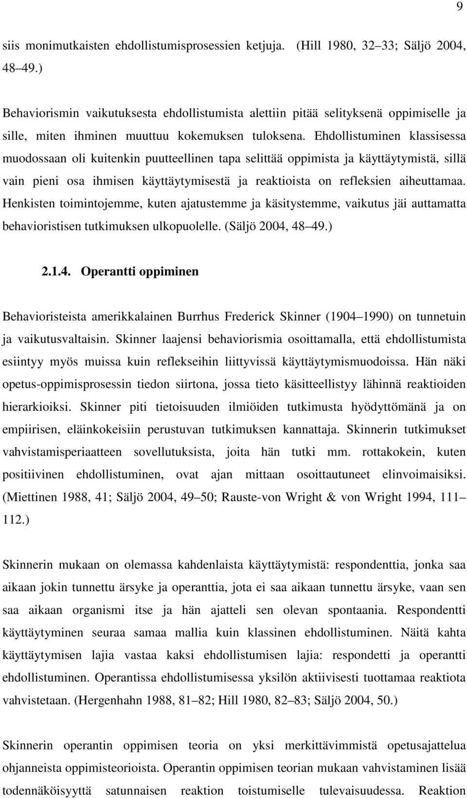 Ehdollistuminen klassisessa muodossaan oli kuitenkin puutteellinen tapa selittää oppimista ja käyttäytymistä, sillä vain pieni osa ihmisen käyttäytymisestä ja reaktioista on refleksien aiheuttamaa.