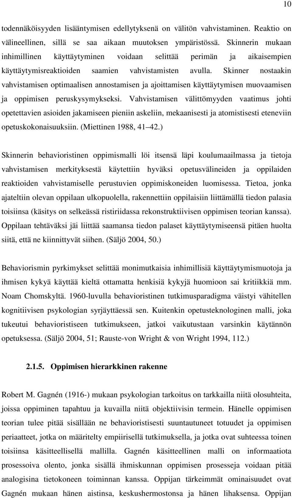 Skinner nostaakin vahvistamisen optimaalisen annostamisen ja ajoittamisen käyttäytymisen muovaamisen ja oppimisen peruskysymykseksi.