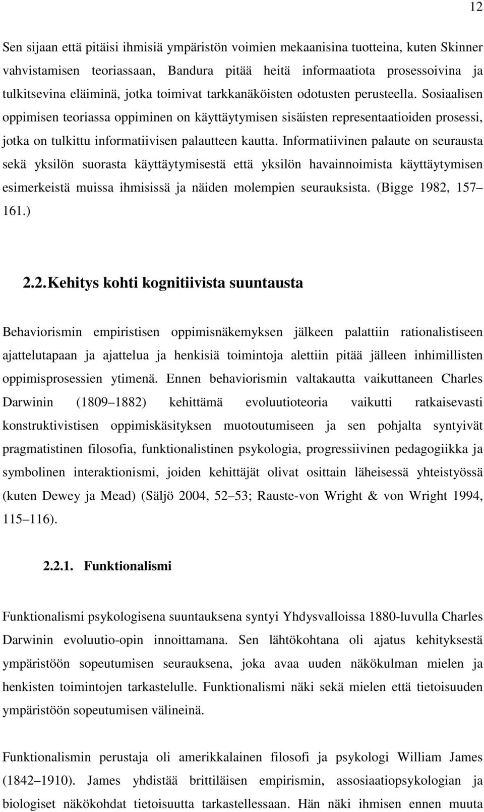 Informatiivinen palaute on seurausta sekä yksilön suorasta käyttäytymisestä että yksilön havainnoimista käyttäytymisen esimerkeistä muissa ihmisissä ja näiden molempien seurauksista.