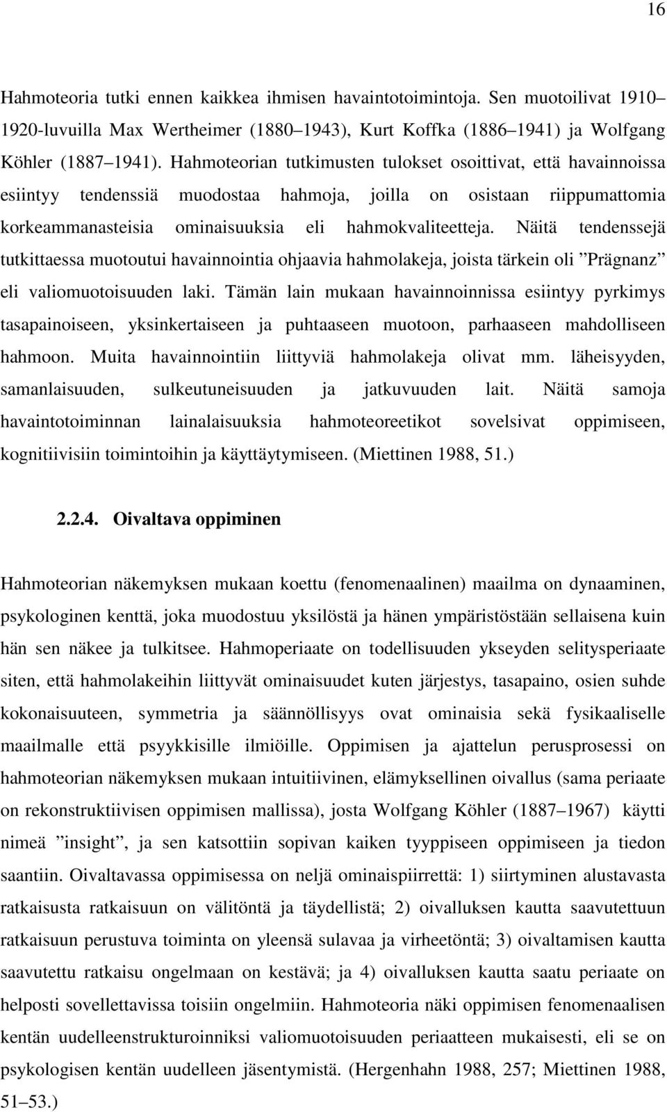 Näitä tendenssejä tutkittaessa muotoutui havainnointia ohjaavia hahmolakeja, joista tärkein oli Prägnanz eli valiomuotoisuuden laki.