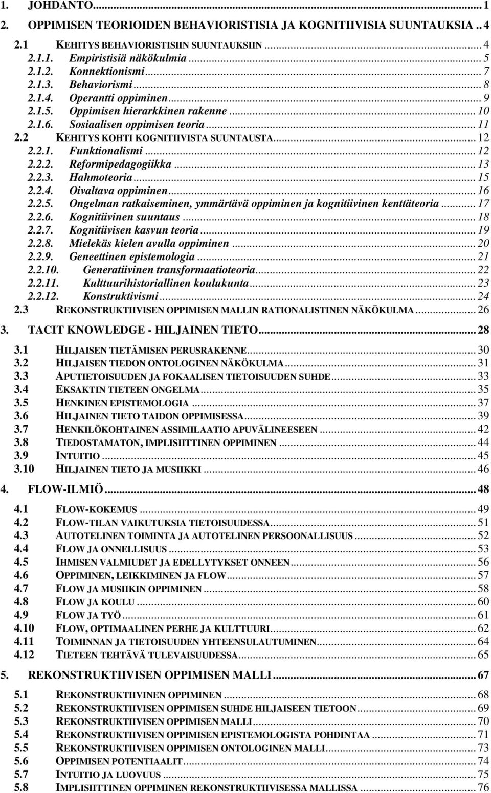 .. 12 2.2.2. Reformipedagogiikka... 13 2.2.3. Hahmoteoria... 15 2.2.4. Oivaltava oppiminen... 16 2.2.5. Ongelman ratkaiseminen, ymmärtävä oppiminen ja kognitiivinen kenttäteoria... 17 2.2.6. Kognitiivinen suuntaus.