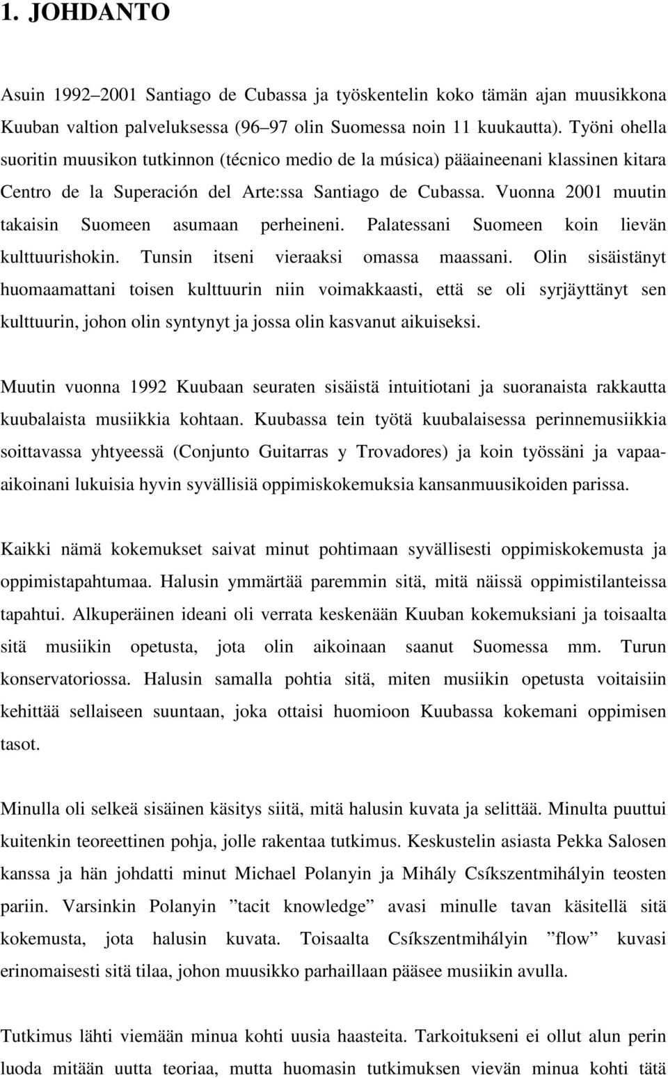 Vuonna 2001 muutin takaisin Suomeen asumaan perheineni. Palatessani Suomeen koin lievän kulttuurishokin. Tunsin itseni vieraaksi omassa maassani.