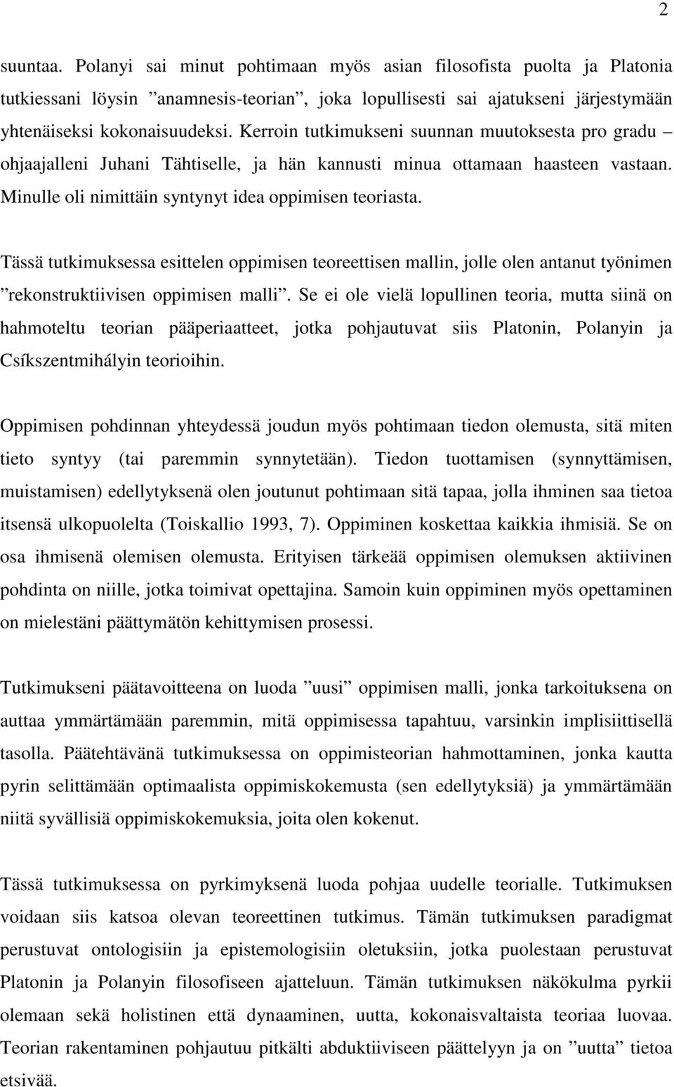 Tässä tutkimuksessa esittelen oppimisen teoreettisen mallin, jolle olen antanut työnimen rekonstruktiivisen oppimisen malli.