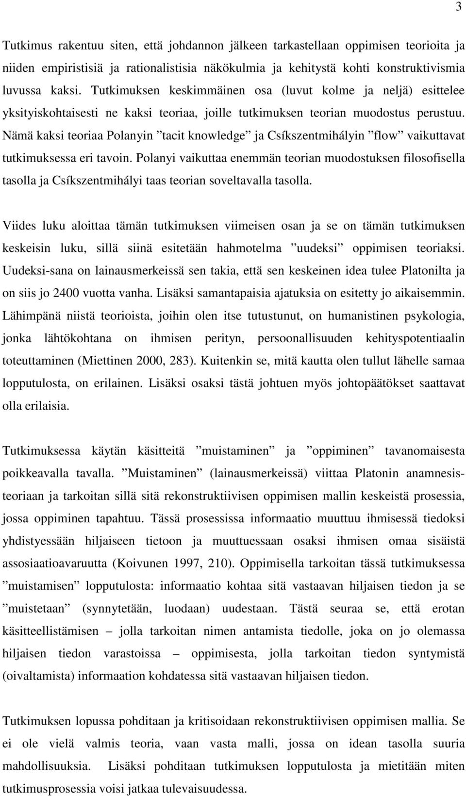 Nämä kaksi teoriaa Polanyin tacit knowledge ja Csíkszentmihályin flow vaikuttavat tutkimuksessa eri tavoin.